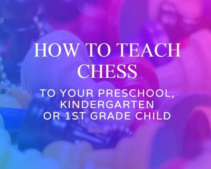 How To Teach Chess To Your Pre-school, Kindergarten or First Grade Child